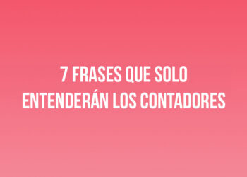 7 frases que solo entenderán los Contadores