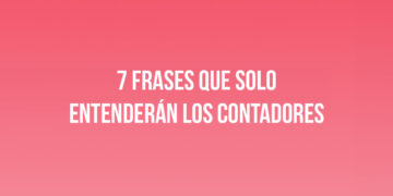 7 frases que solo entenderán los Contadores
