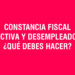 Constancia Fiscal Activa y Desempleado: ¿Qué debes hacer?
