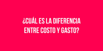 ¿Cuál es la diferencia entre Costo y Gasto?