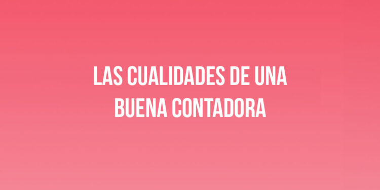 Las Cualidades de una Buena Contadora