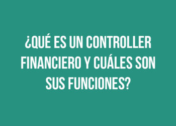 ¿Qué es un Controller financiero y cuáles son sus funciones?