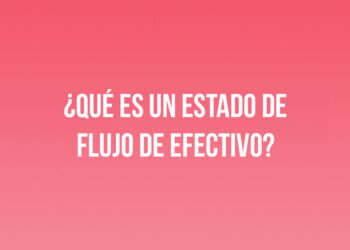 ¿Qué es un estado de flujo de efectivo?