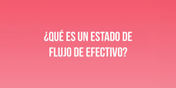 ¿Qué es un estado de flujo de efectivo?