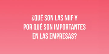 ¿Qué son las Normas Internacionales de Información Financiera?