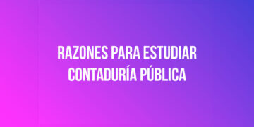 Razones para estudiar Contaduría Pública