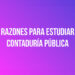 Razones para estudiar Contaduría Pública