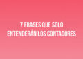7 frases que solo entenderán los Contadores