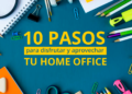 10 pasos para disfrutar y aprovechar tu home office.