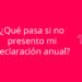 ¿Qué pasa si no presento mi declaración anual?