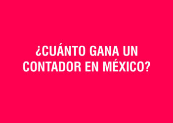 2023: ¿Cuánto gana un Contador en México?