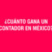 2023: ¿Cuánto gana un Contador en México?
