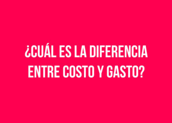 ¿Cuál es la diferencia entre Costo y Gasto?