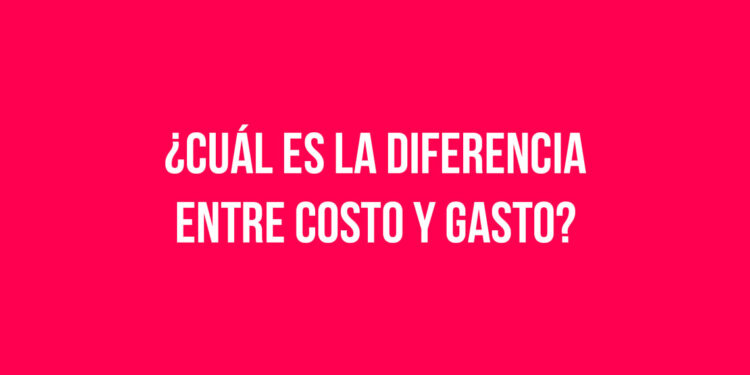 ¿Cuál es la diferencia entre Costo y Gasto?