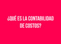 ¿Qué es la contabilidad de costos?