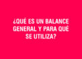 ¿Qué es un balance general y para qué se utiliza?