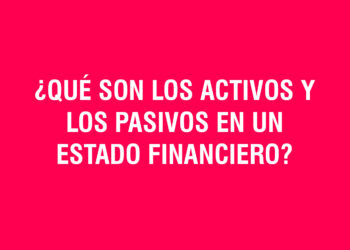 ¿Qué son los activos y los pasivos en un estado financiero?