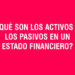 ¿Qué son los activos y los pasivos en un estado financiero?
