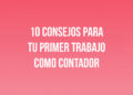 10 Consejos para tu Primer Trabajo como Contador
