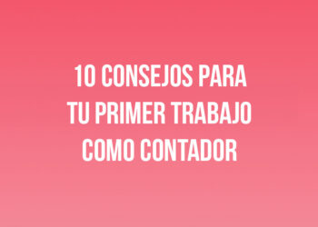 10 Consejos para tu Primer Trabajo como Contador