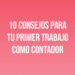 10 Consejos para tu Primer Trabajo como Contador