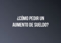 ¿Cómo pedir un aumento de sueldo?