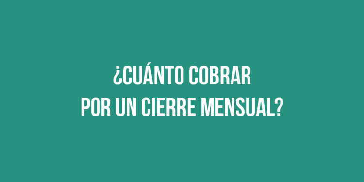 ¿Cuánto cobrar por un cierre mensual? 