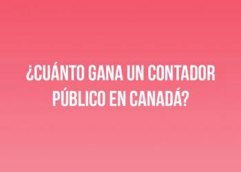 ¿Cuánto gana un Contador Público en Canadá?