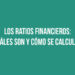 Los Ratios Financieros: Cuáles son y cómo se calculan