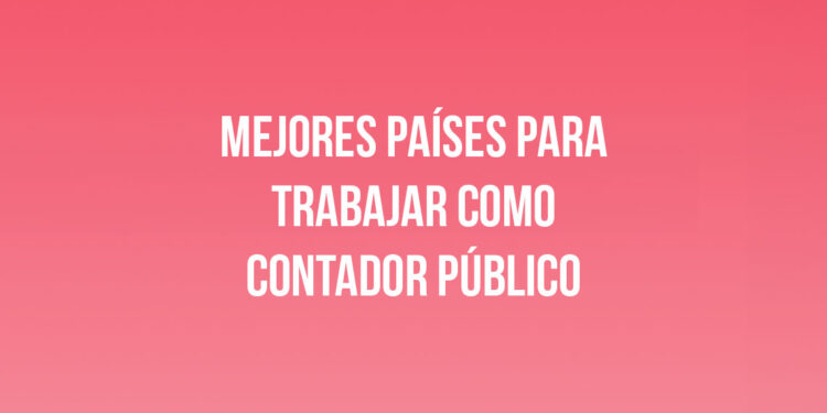 Mejores Países para Trabajar como Contador Público