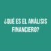 ¿Qué es el Análisis Financiero?