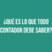 ¿Qué es lo que todo Contador debe saber?