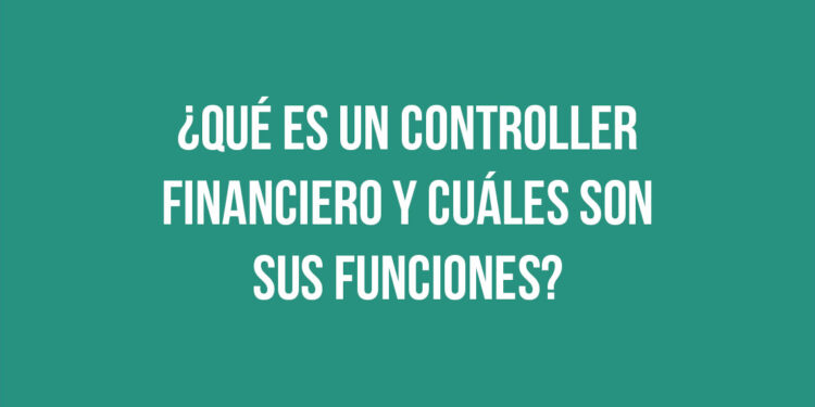 ¿Qué es un Controller financiero y cuáles son sus funciones?
