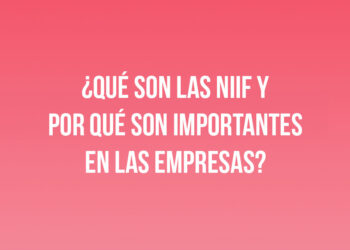 ¿Qué son las Normas Internacionales de Información Financiera?
