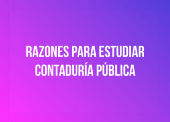 Razones para estudiar Contaduría Pública