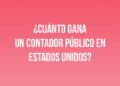 ¿Cuánto gana un Contador Público en Estados Unidos?
