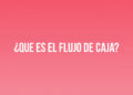 ¿Qué es el Flujo de Caja?