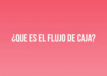 ¿Qué es el Flujo de Caja?