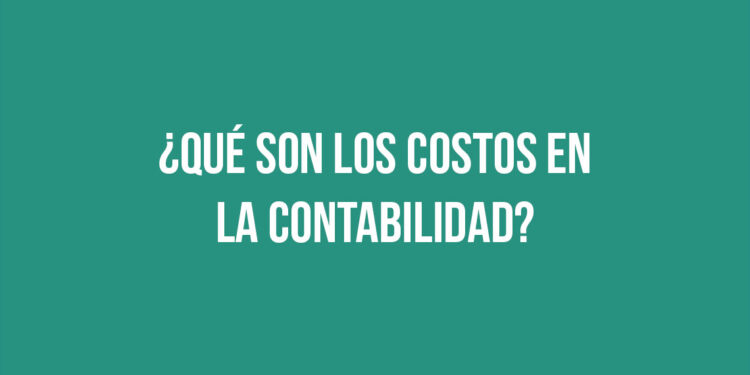 ¿Qué son los costos en la contabilidad?