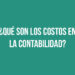 ¿Qué son los costos en la contabilidad?